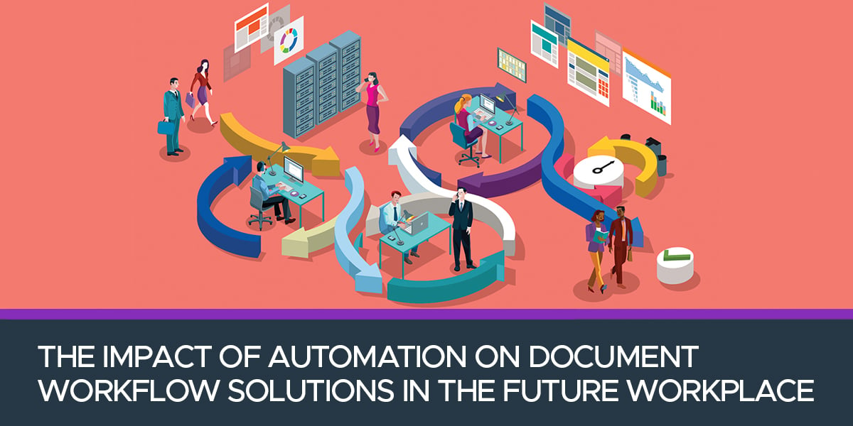 The Impact of Automation on Document Workflow Solutions in the Future Workplace  